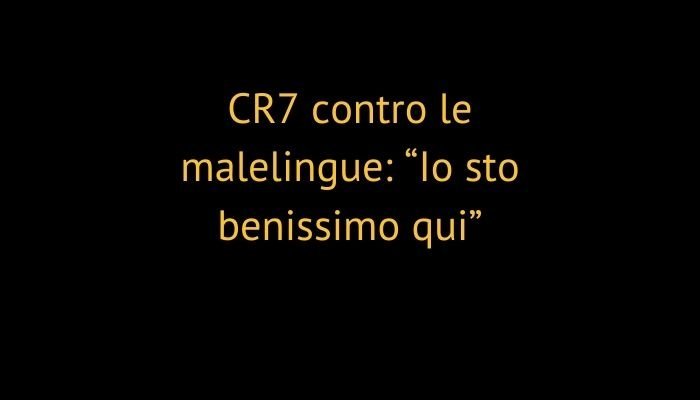 CR7 contro le malelingue: “Io sto benissimo qui”