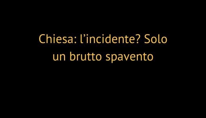Chiesa: l’incidente? Solo un brutto spavento. L’uomo coinvolto sta bene