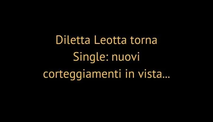 Diletta Leotta torna Single: nuovi corteggiamenti in vista...