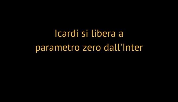 Icardi si libera a parametro zero dall'Inter