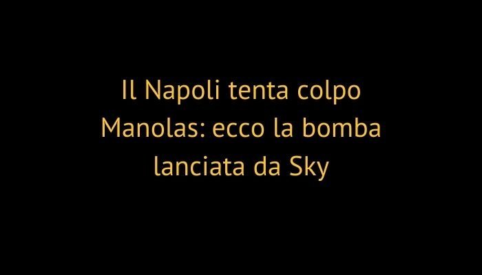 Il Napoli tenta colpo Manolas: ecco la bomba lanciata da Sky
