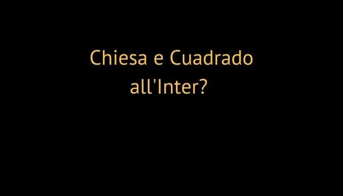 chiesa e cuadrado all'inter