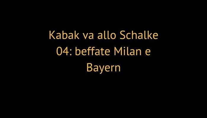 Kabak va allo Schalke 04: beffate Milan e Bayern