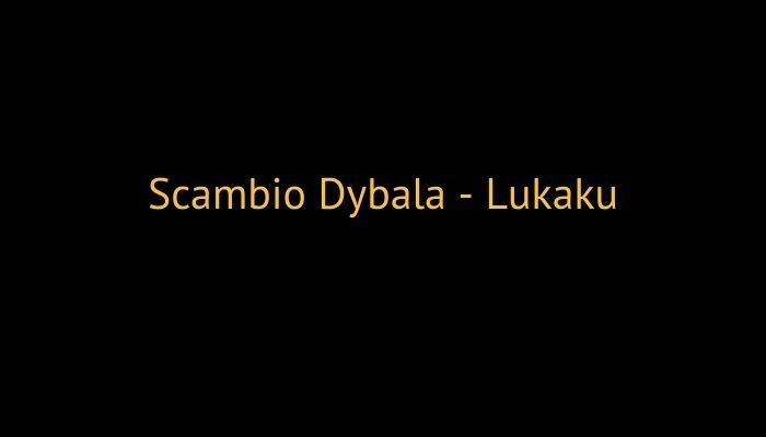 Scambio Dybala - Lukaku