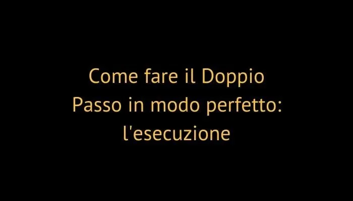 Come fare il Doppio Passo in modo perfetto: l'esecuzione