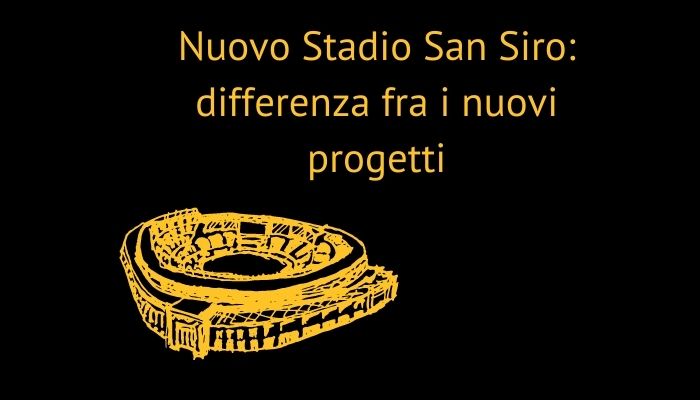 Nuovo Stadio San Siro: differenza fra i nuovi progetti