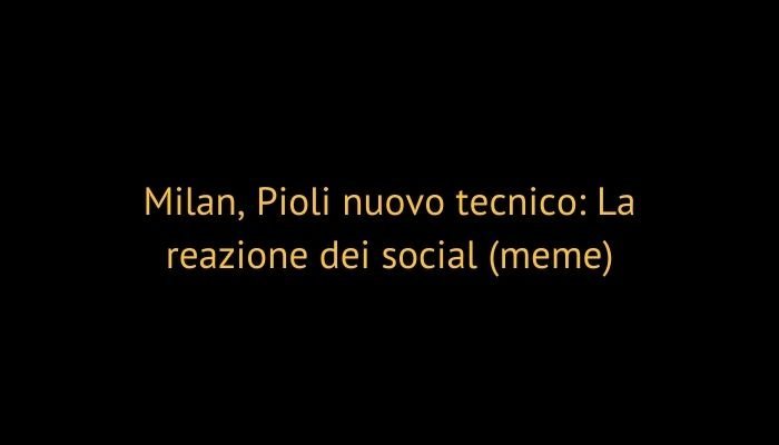 Milan, Pioli nuovo tecnico: La reazione dei social (meme)