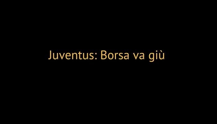 juventus borsa va giù