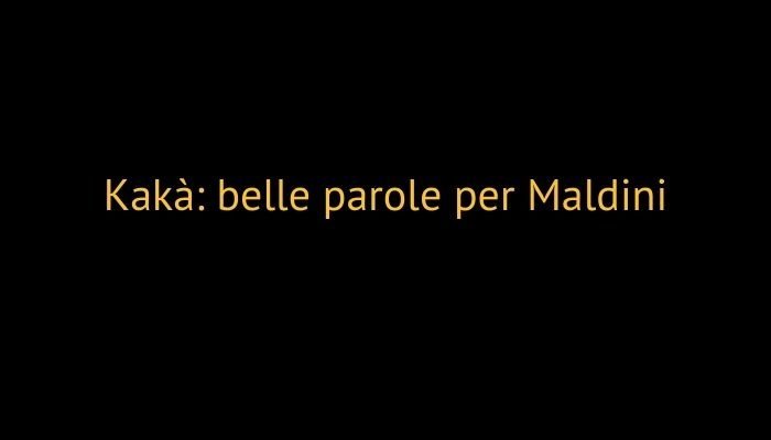 kakà parla con maldini