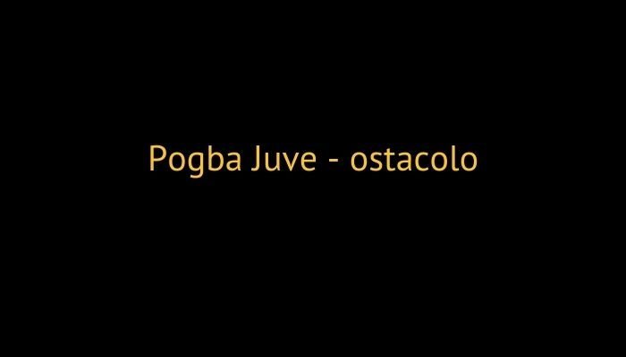pogba juve ostacolo