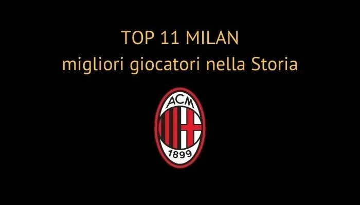 TOP 11 MILAN: migliori giocatori nella Storia